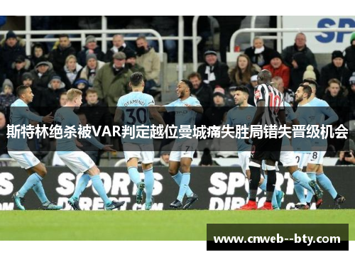 斯特林绝杀被VAR判定越位曼城痛失胜局错失晋级机会