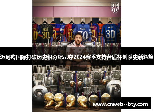 迈阿密国际打破历史积分纪录夺2024赛季支持者盾杯创队史新辉煌