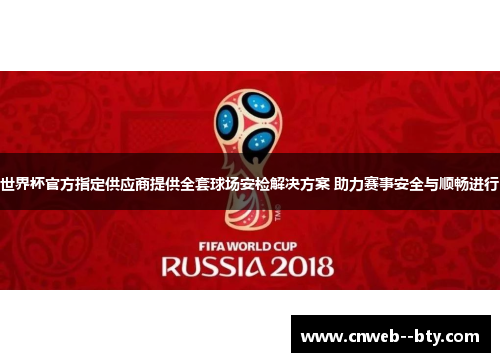 世界杯官方指定供应商提供全套球场安检解决方案 助力赛事安全与顺畅进行