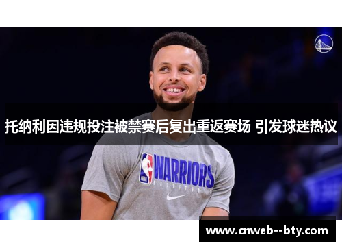 托纳利因违规投注被禁赛后复出重返赛场 引发球迷热议