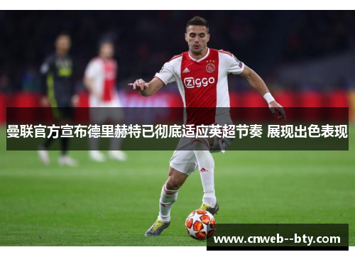 曼联官方宣布德里赫特已彻底适应英超节奏 展现出色表现