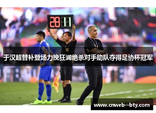 于汉超替补登场力挽狂澜绝杀对手助队夺得足协杯冠军 于汉超替补登场力挽狂澜绝杀对手助队夺得足协杯冠军