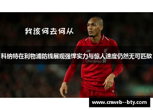 科纳特在利物浦防线展现强悍实力与惊人速度仍然无可匹敌 科纳特在利物浦防线展现强悍实力与惊人速度仍然无可匹敌