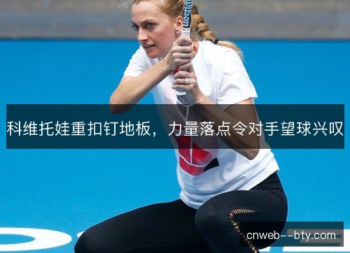 科维托娃重扣钉地板，力量落点令对手望球兴叹